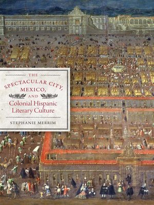 cover image of The Spectacular City, Mexico, and Colonial Hispanic Literary Culture